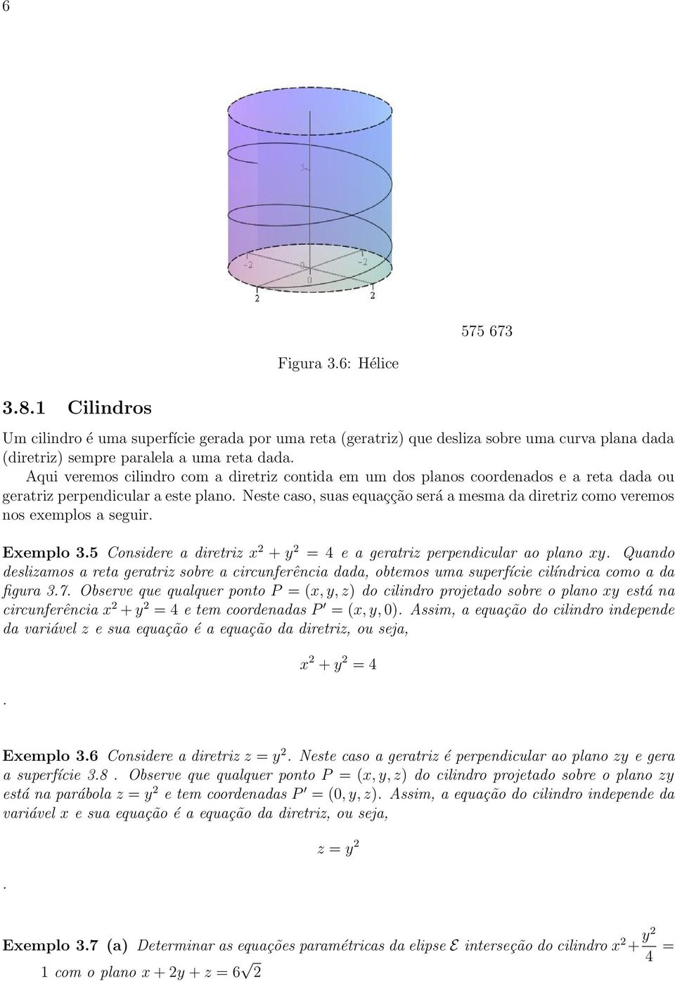 Neste caso, suas equaçção será a mesma da diretriz como veremos nos exemplos a seguir. Exemplo 3.5 Considere a diretriz x + y = 4 e a geratriz perpendicular ao plano xy.