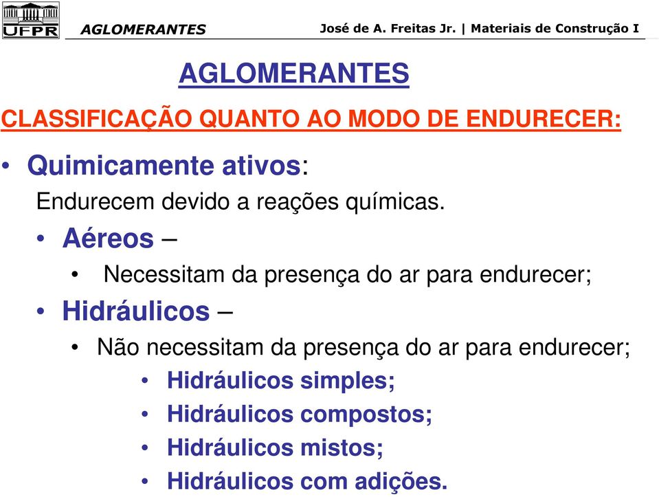 Aéreos Necessitam da presença do ar para endurecer; Hidráulicos AGLOMERANTES