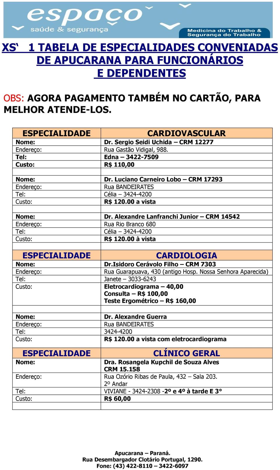 Alexandre Lanfranchi Junior CRM 14542 Rua Rio Branco 680 Tel: Célia 3424-4200 R$ 120.00 à vista CARDIOLOGIA Dr.Isidoro Cerávolo Filho CRM 7303 Rua Guarapuava, 430 (antigo Hosp.