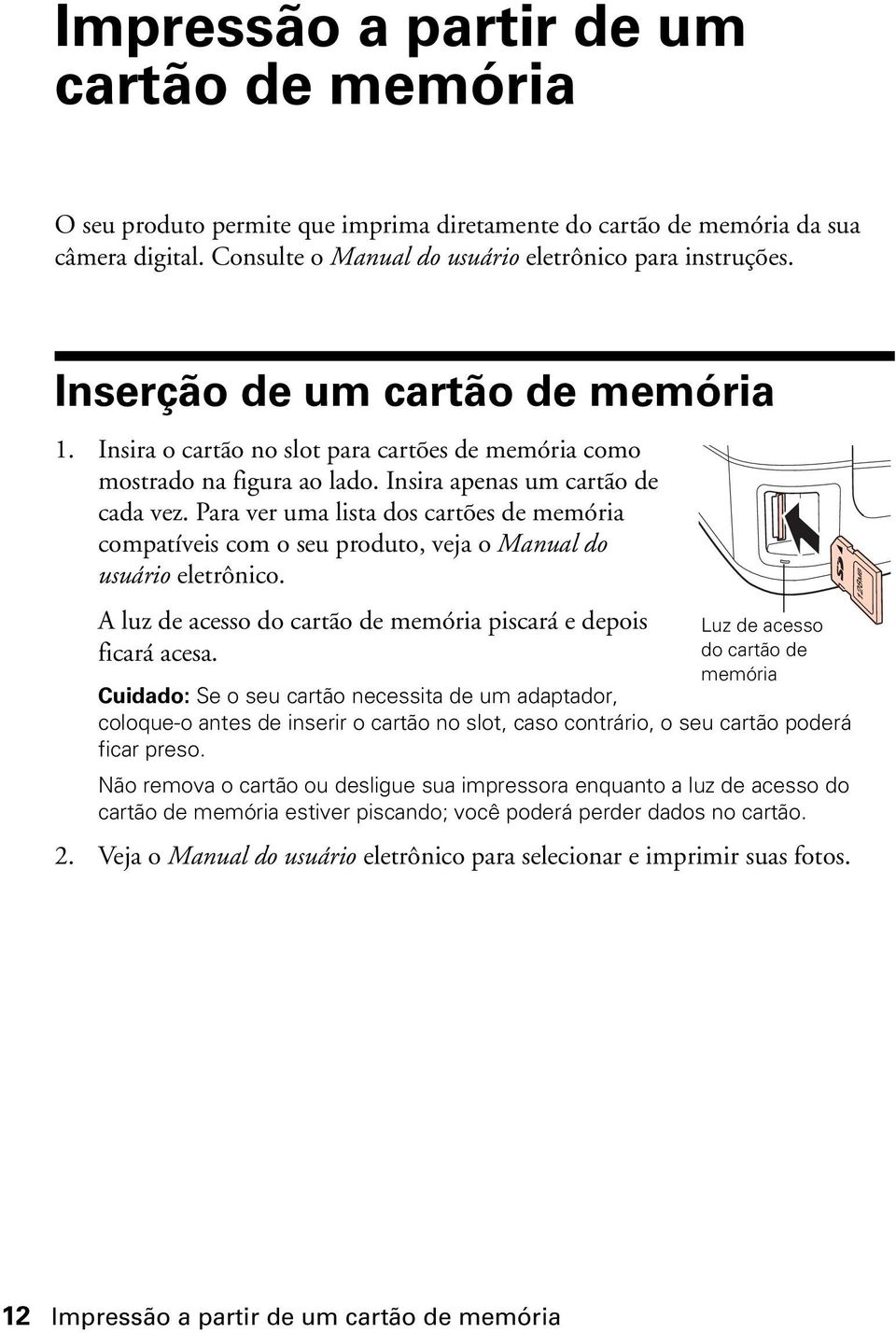 Para ver uma lista dos cartões de memória compatíveis com o seu produto, veja o Manual do usuário eletrônico. A luz de acesso do cartão de memória piscará e depois ficará acesa.