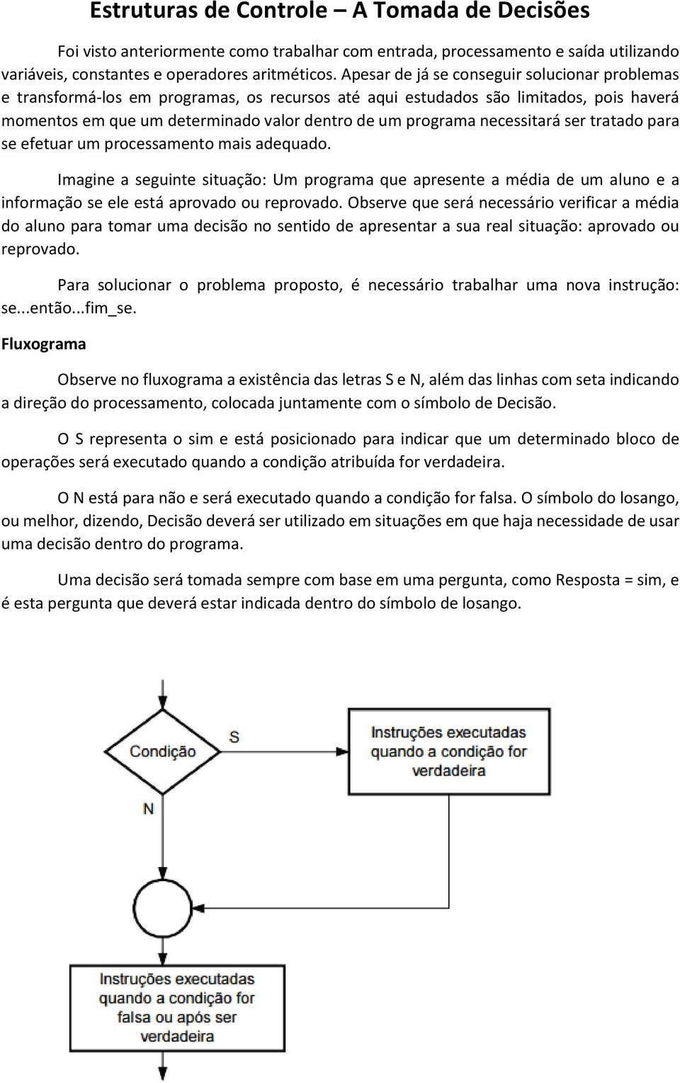 necessitará ser tratado para se efetuar um processamento mais adequado. Imagine a seguinte situação: Um programa que apresente a média de um aluno e a informação se ele está aprovado ou reprovado.