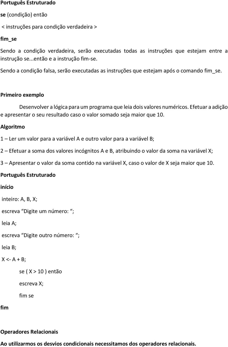 Primeiro exemplo Desenvolver a lógica para um programa que leia dois valores numéricos. Efetuar a adição e apresentar o seu resultado caso o valor somado seja maior que 10.