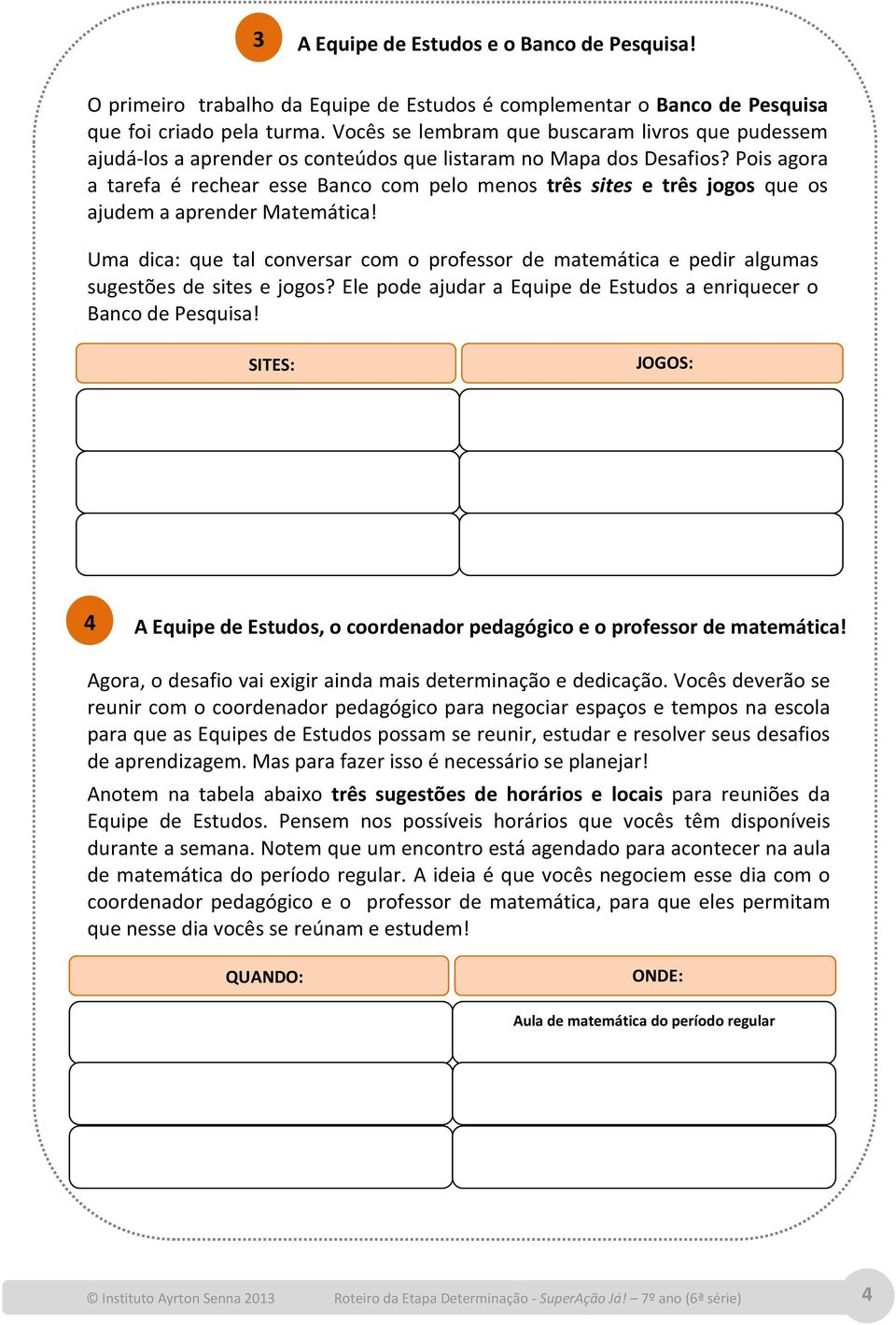 Pois agora a tarefa é rechear esse Banco com pelo menos três sites e três jogos que os ajudem a aprender Matemática!