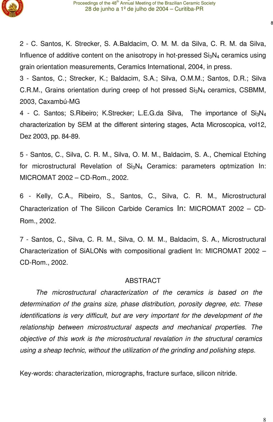 3 - Santos, C.; Strecker, K.; Baldacim, S.A.; Silva, O.M.M.; Santos, D.R.; Silva C.R.M., Grains orientation during creep of hot pressed Si 3 N 4 ceramics, CSBMM, 2003, Caxambú-MG 4 - C. Santos; S.