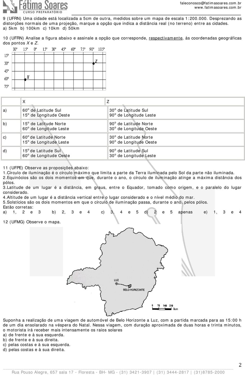 a) 5km b) 100km c) 10km d) 50km 10 (UFRN) Analise a figura abaixo e assinale a opção que corresponde, respectivamente, às coordenadas geográficas dos pontos X e Z.