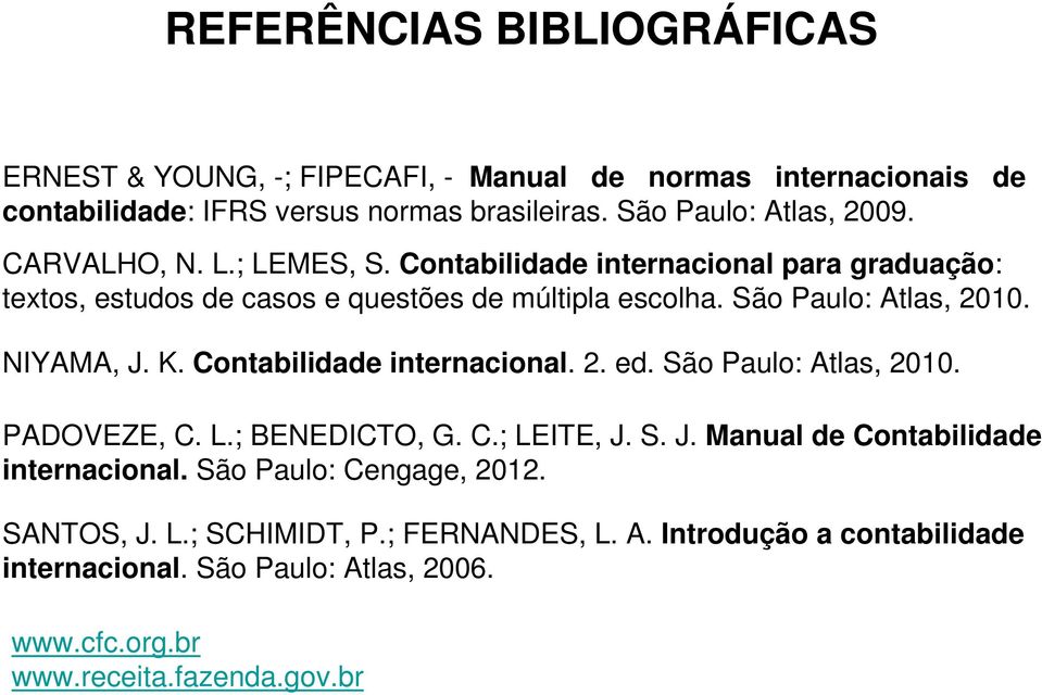 Contabilidade internacional. 2. ed. São Paulo: Atlas, 2010. PADOVEZE, C. L.; BENEDICTO, G. C.; LEITE, J. S. J. Manual de Contabilidade internacional.