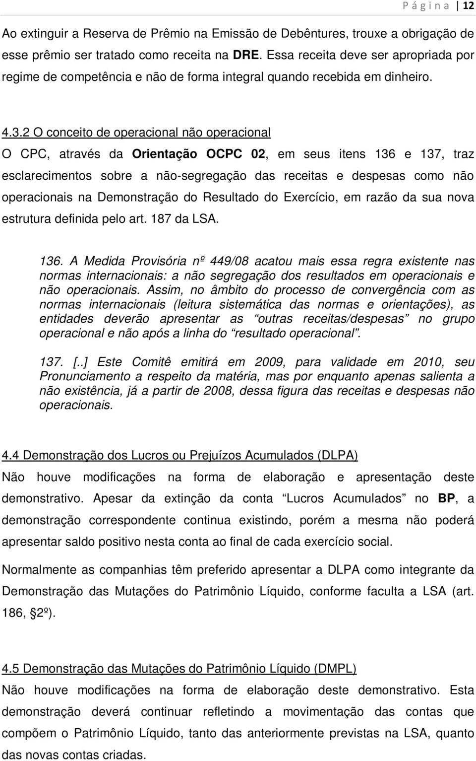 2 O conceito de operacional não operacional O CPC, através da Orientação OCPC 02, em seus itens 136 e 137, traz esclarecimentos sobre a não-segregação das receitas e despesas como não operacionais na