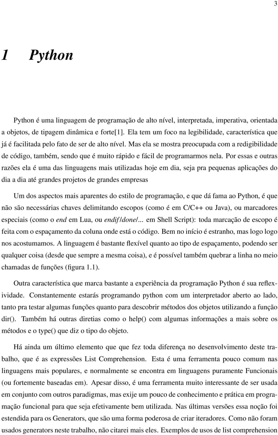 Mas ela se mostra preocupada com a redigibilidade de código, também, sendo que é muito rápido e fácil de programarmos nela.