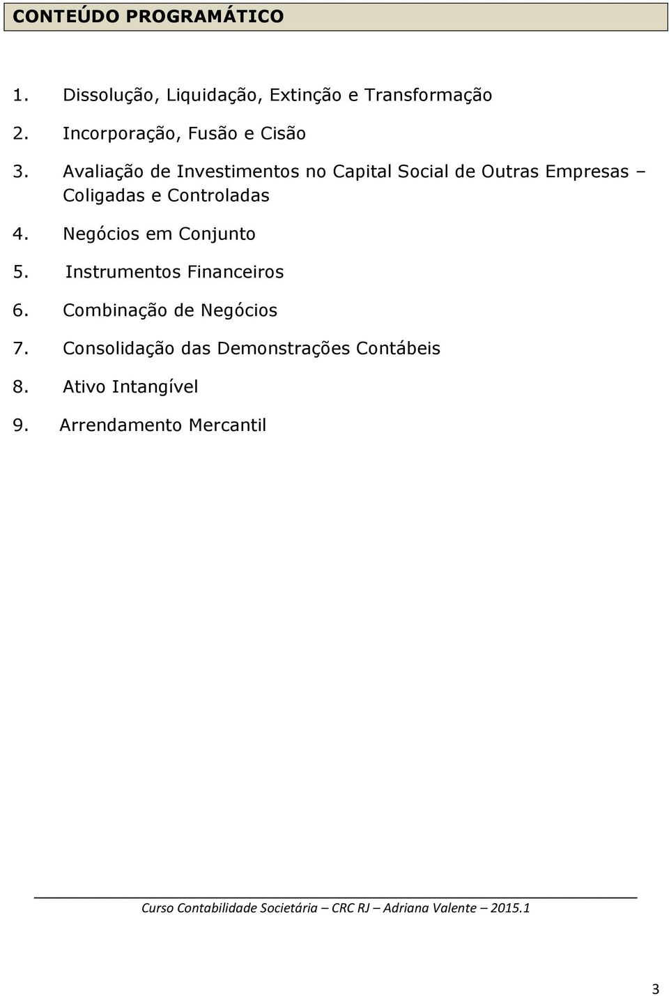 Avaliação de Investimentos no Capital Social de Outras Empresas Coligadas e Controladas 4.