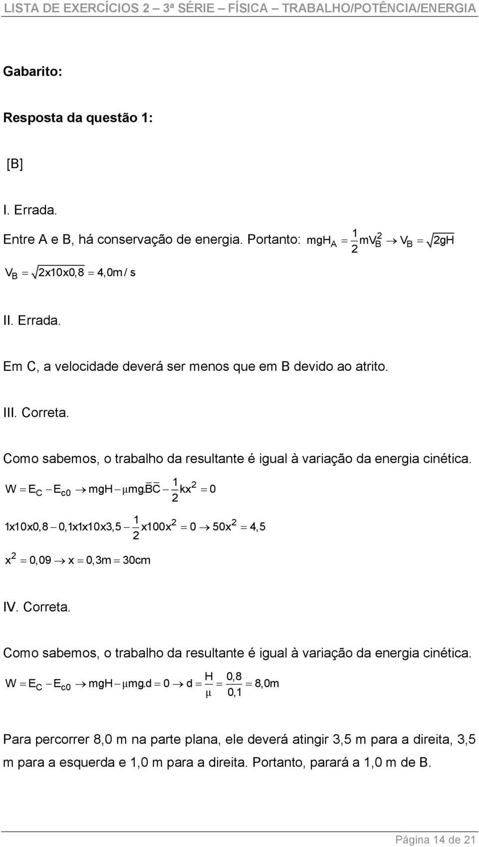 Como sabemos, o trabalho da resultante é igual à variação da energia cinética. 1 W EC Ec0 mgh μmg.bc kx 0 1 1x10x0,8 0,1x1x10x3,5 x100x 0 50x 4,5 x 0,09 x 0,3m 30cm IV. Correta.