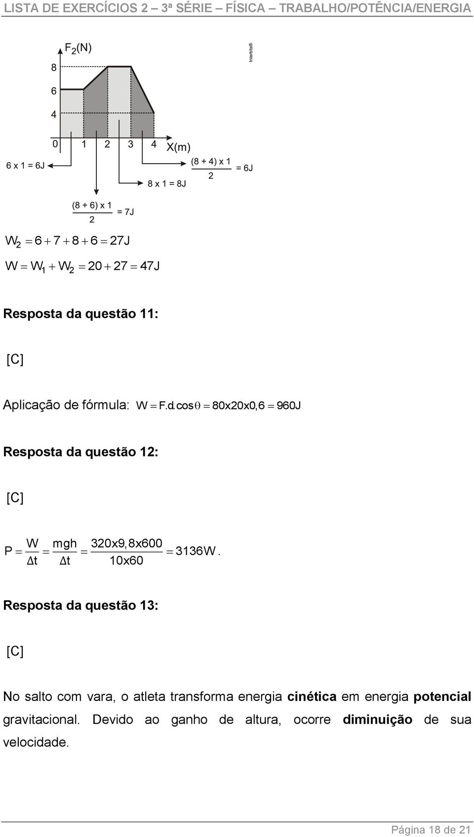 fórmula: W F.d.cos 80x0x0,6 960J Resposta da questão 1: [C] W mgh 30x9,8x600 P 3136W Δt Δt 10x60.