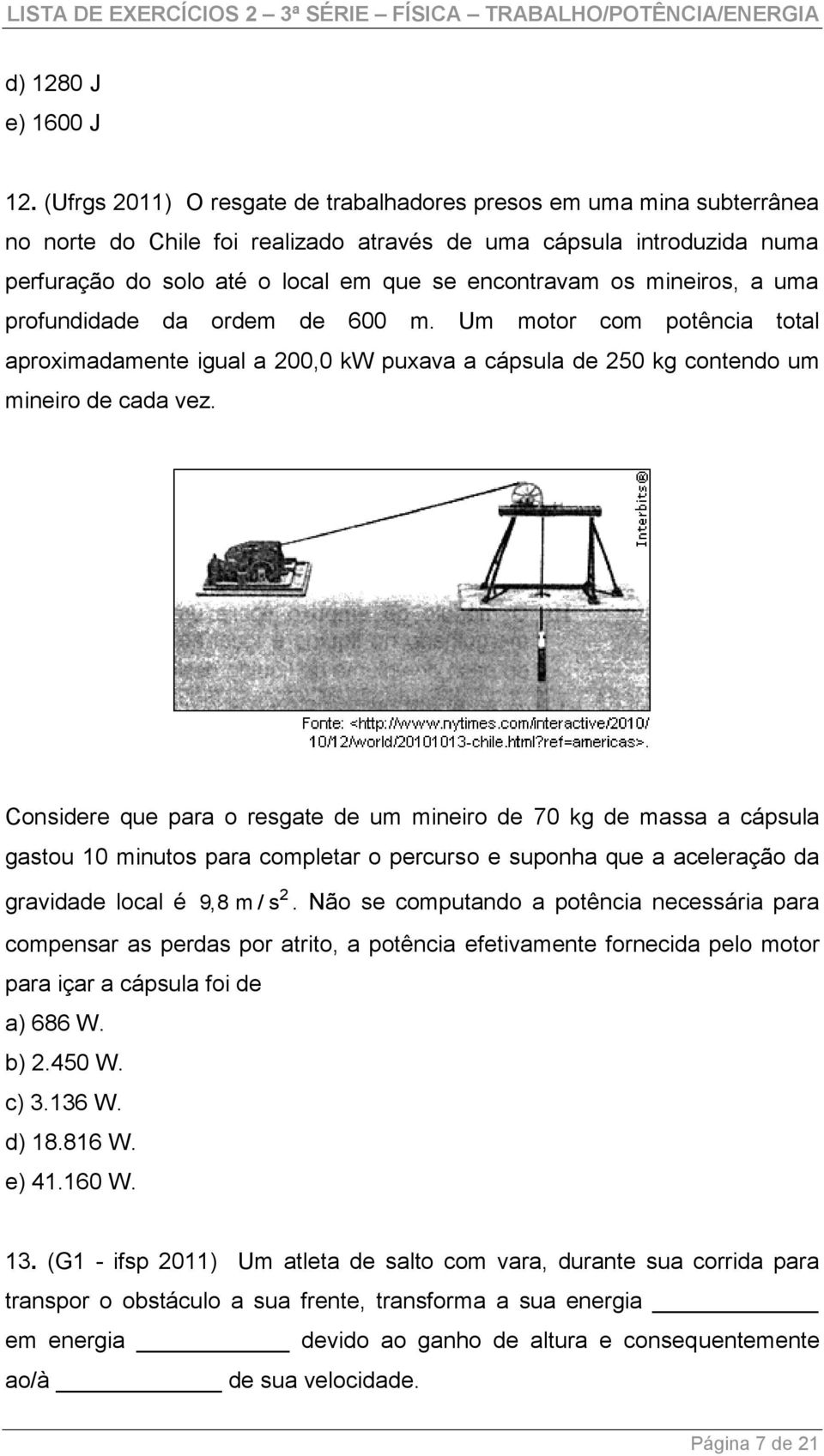 mineiros, a uma profundidade da ordem de 600 m. Um motor com potência total aproximadamente igual a 00,0 kw puxava a cápsula de 50 kg contendo um mineiro de cada vez.