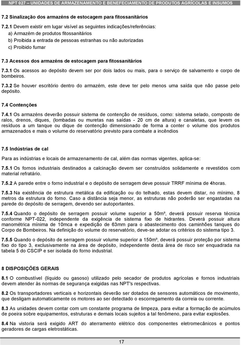 7.4 Contenções 7.4.1 Os armazéns deverão possuir sistema de contenção de resíduos, como: sistema selado, composto de ralos, drenos, diques, (lombadas ou muretas nas saídas - 20 cm de altura) e