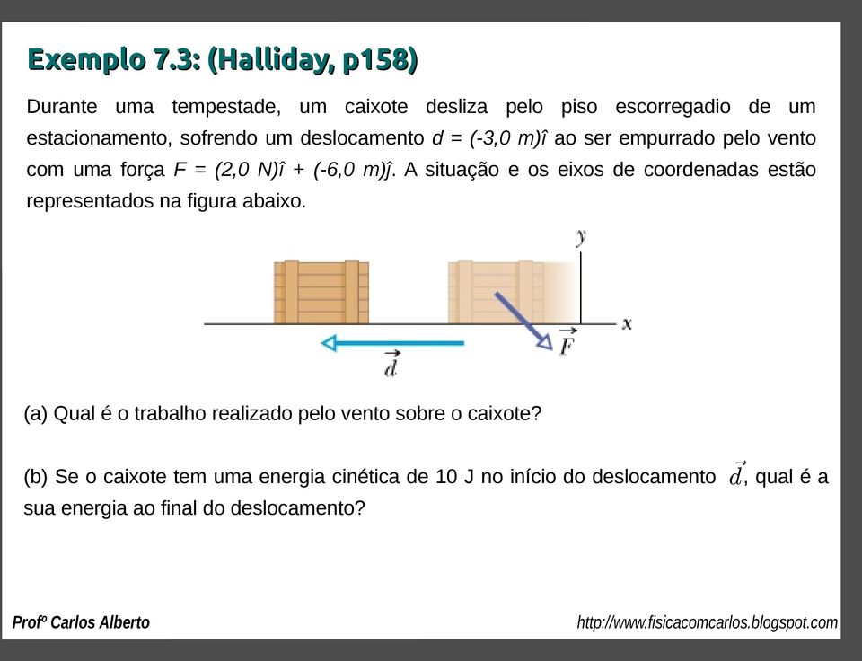 deslocamento d = (-3,0 m)î ao ser empurrado pelo vento com uma força F = (2,0 N)î + (-6,0 m)ĵ.