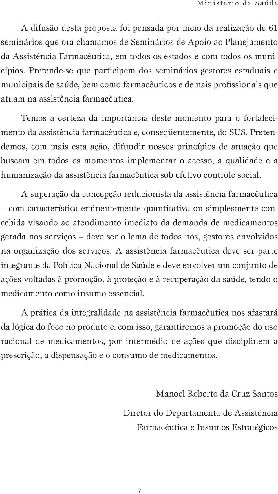 Pretende-se que participem dos seminários gestores estaduais e municipais de saúde, bem como farmacêuticos e demais profissionais que atuam na assistência farmacêutica.