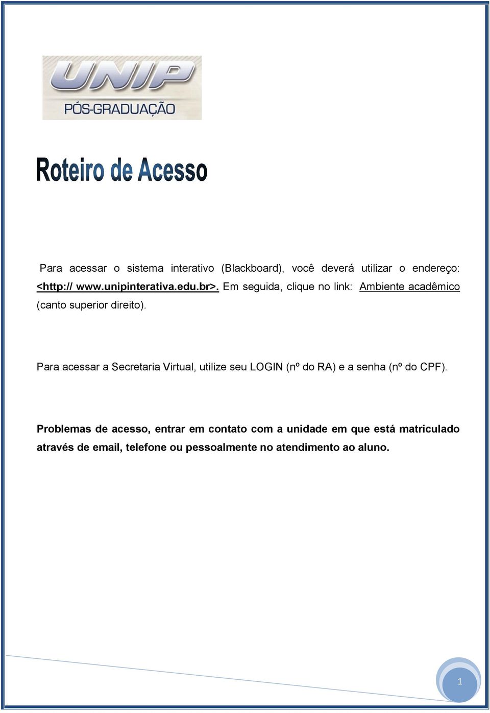 Para acessar a Secretaria Virtual, utilize seu LOGIN (nº do RA) e a senha (nº do CPF).