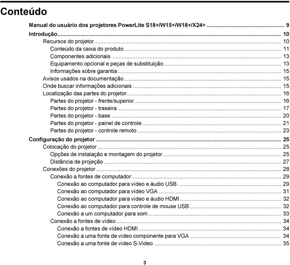 .. 16 Partes do projetor - frente/superior... 16 Partes do projetor - traseira... 17 Partes do projetor - base... 20 Partes do projetor - painel de controle... 21 Partes do projetor - controle remoto.