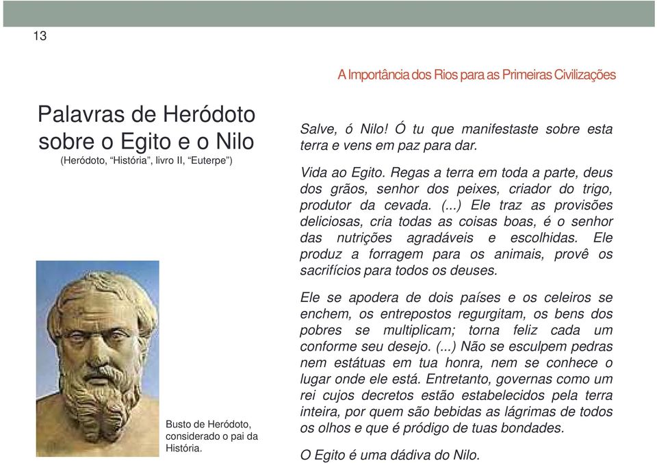 ..) Ele traz as provisões deliciosas, cria todas as coisas boas, é o senhor das nutrições agradáveis e escolhidas. Ele produz a forragem para os animais, provê os sacrifícios para todos os deuses.