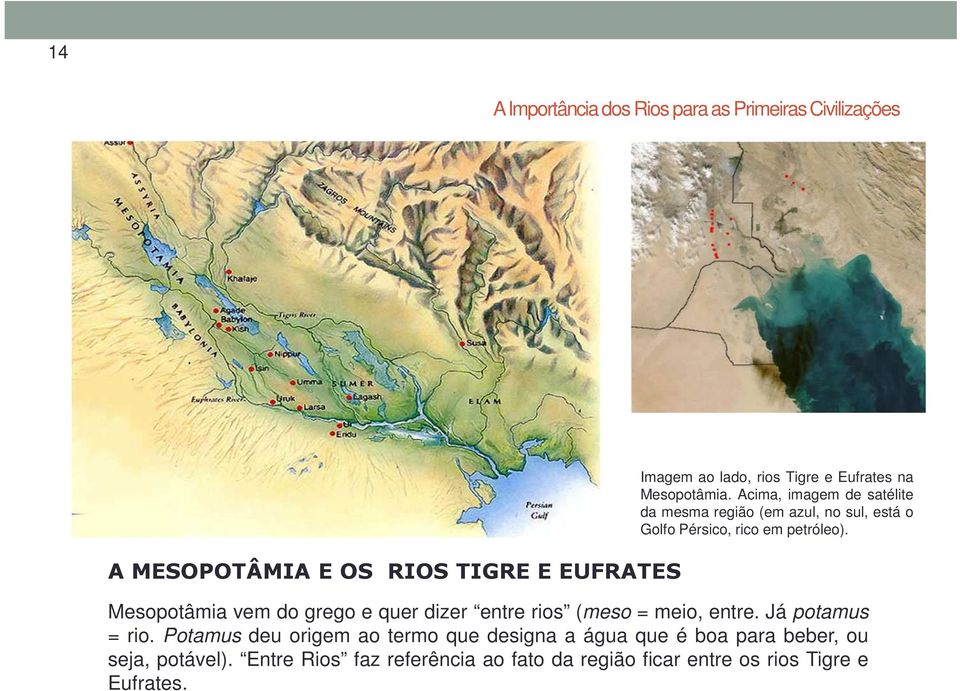 Mesopotâmia vem do grego e quer dizer entre rios (meso = meio, entre. Já potamus = rio.