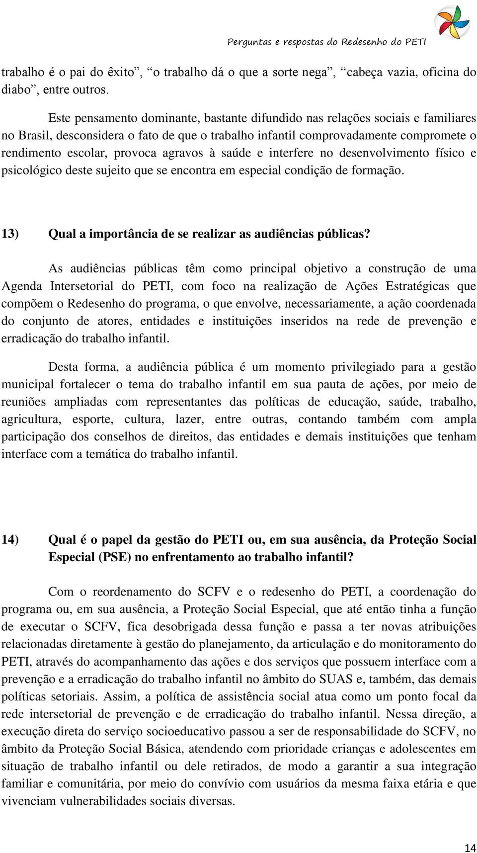 agravos à saúde e interfere no desenvolvimento físico e psicológico deste sujeito que se encontra em especial condição de formação. 13) Qual a importância de se realizar as audiências públicas?