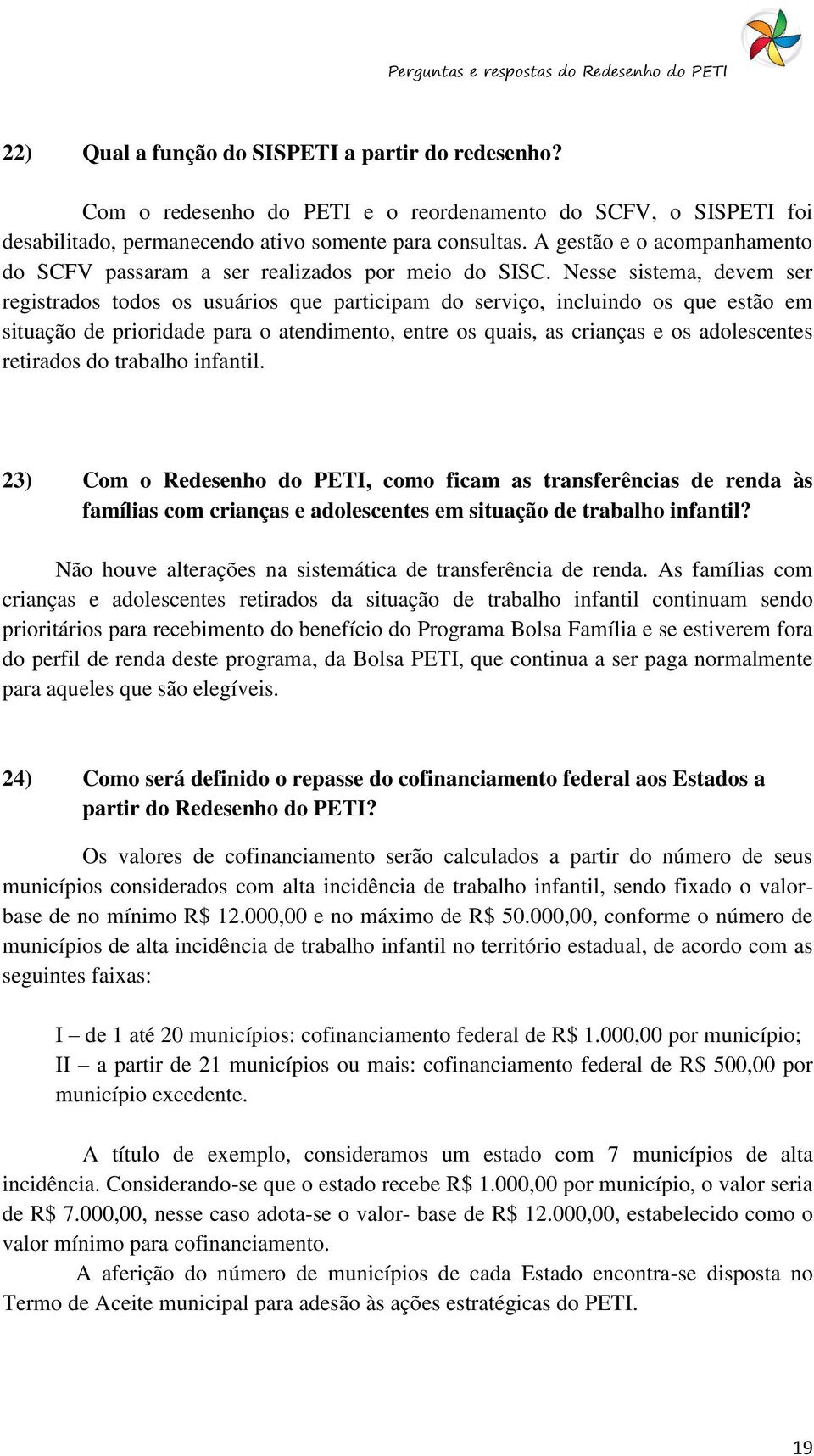 Nesse sistema, devem ser registrados todos os usuários que participam do serviço, incluindo os que estão em situação de prioridade para o atendimento, entre os quais, as crianças e os adolescentes