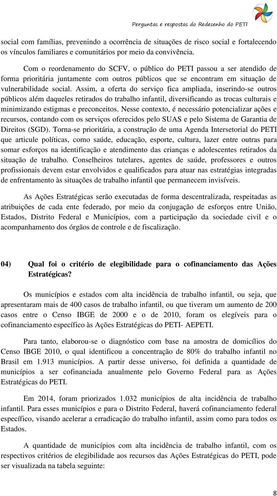 Assim, a oferta do serviço fica ampliada, inserindo-se outros públicos além daqueles retirados do trabalho infantil, diversificando as trocas culturais e minimizando estigmas e preconceitos.