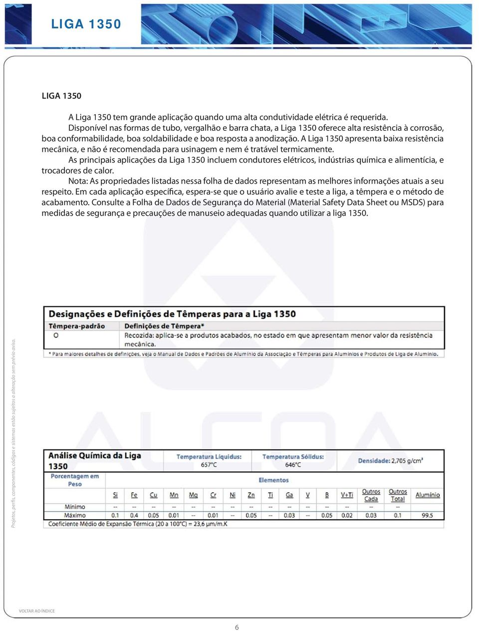 A Liga 1350 apresenta baixa resistência mecânica, e não é recomendada para usinagem e nem é tratável termicamente.