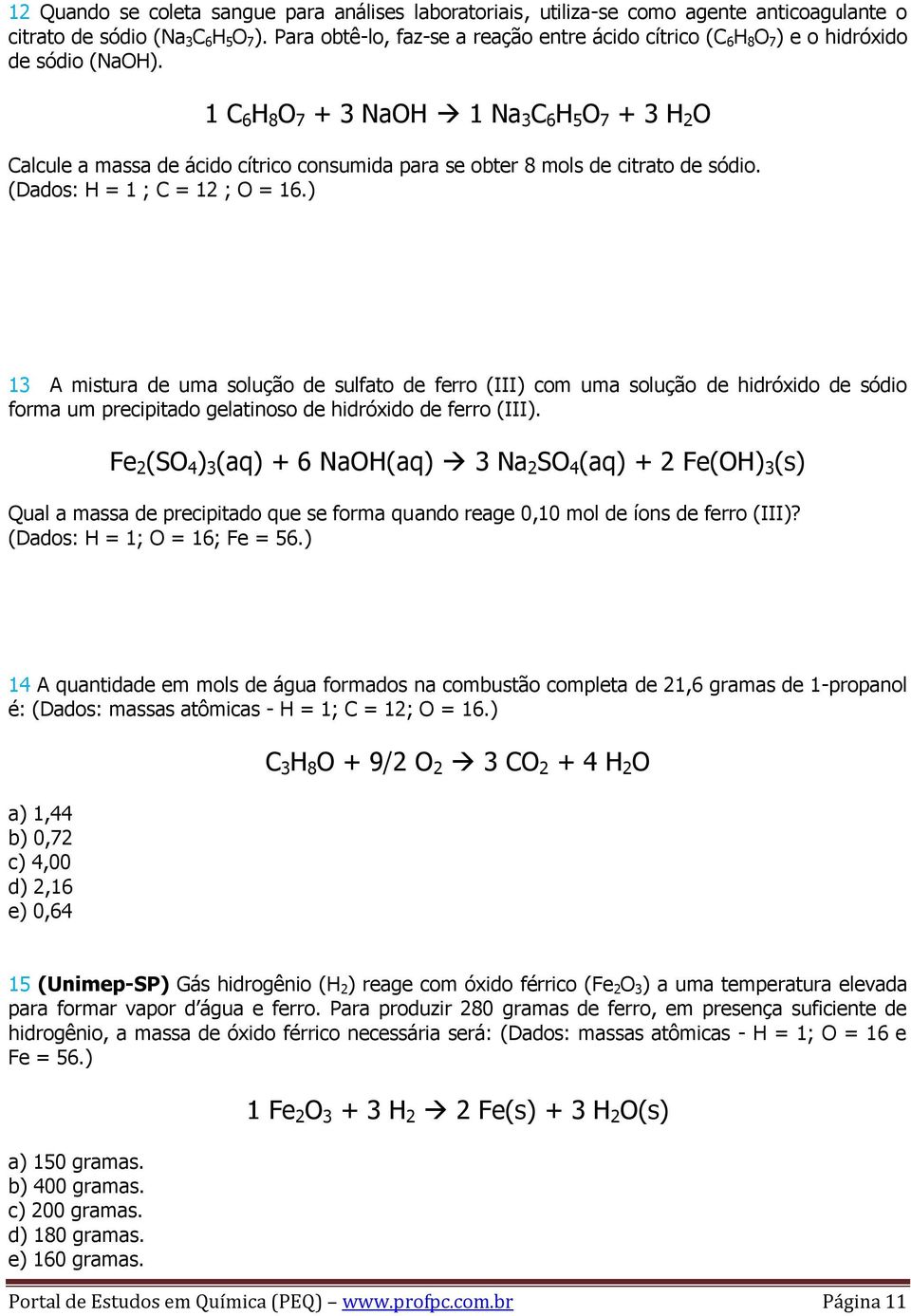 1 C 6 H 8 O 7 + 3 NaOH 1 Na 3 C 6 H 5 O 7 + 3 H 2 O Calcule a massa de ácido cítrico consumida para se obter 8 mols de citrato de sódio. (Dados: H = 1 ; C = 12 ; O = 16.