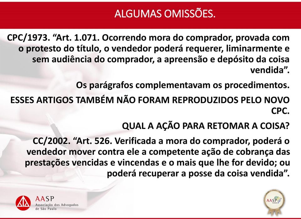 e depósito da coisa vendida. Os parágrafos complementavam os procedimentos. ESSES ARTIGOS TAMBÉM NÃO FORAM REPRODUZIDOS PELO NOVO CPC.