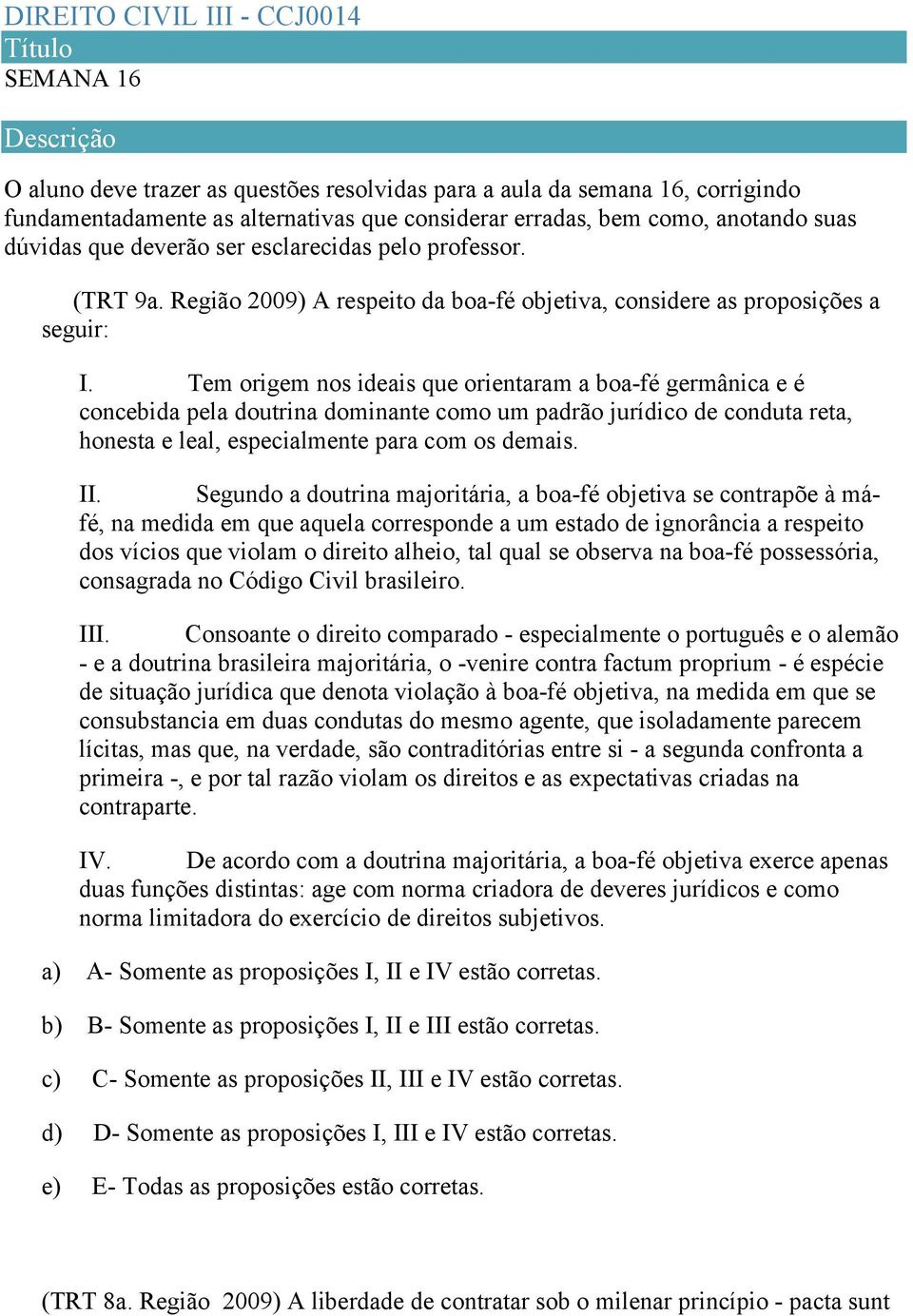 Tem origem nos ideais que orientaram a boa-fé germânica e é concebida pela doutrina dominante como um padrão jurídico de conduta reta, honesta e leal, especialmente para com os demais. II.