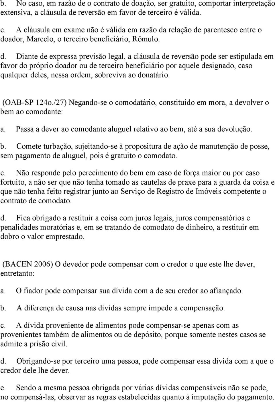 sobreviva ao donatário. (OAB-SP 124o./27) Negando-se o comodatário, constituído em mora, a devolver o be