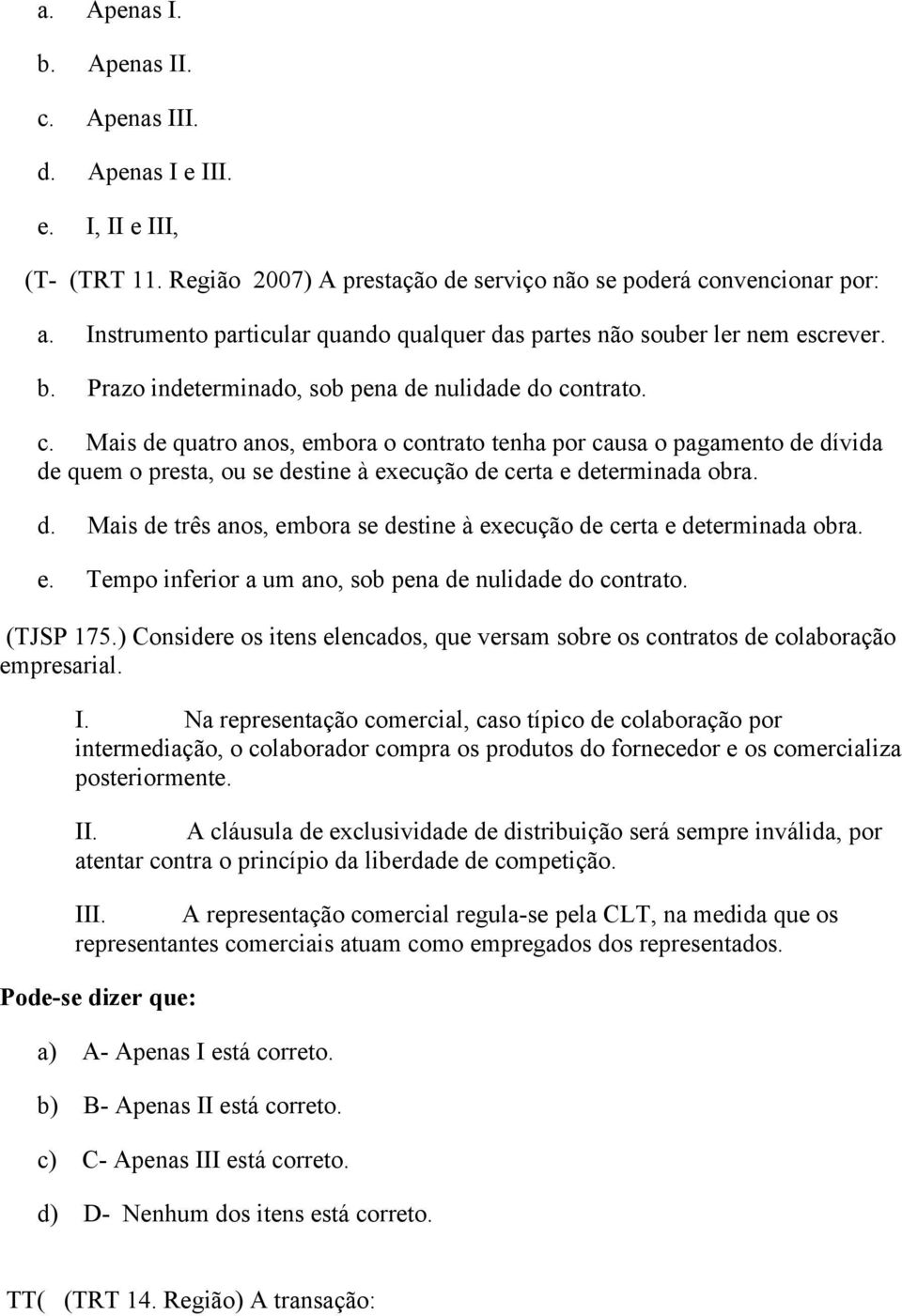 ntrato. c. Mais de quatro anos, embora o contrato tenha por causa o pagamento de dívida de quem o presta, ou se destine à execução de certa e determinada obra. d. Mais de três anos, embora se destine à execução de certa e determinada obra.