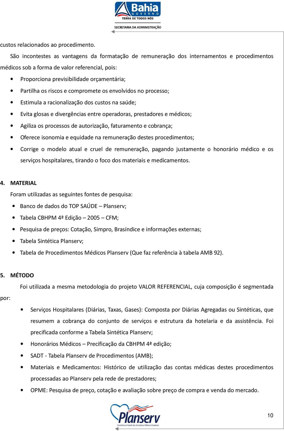 riscos e compromete os envolvidos no processo; Estimula a racionalização dos custos na saúde; Evita glosas e divergências entre operadoras, prestadores e médicos; Agiliza os processos de autorização,