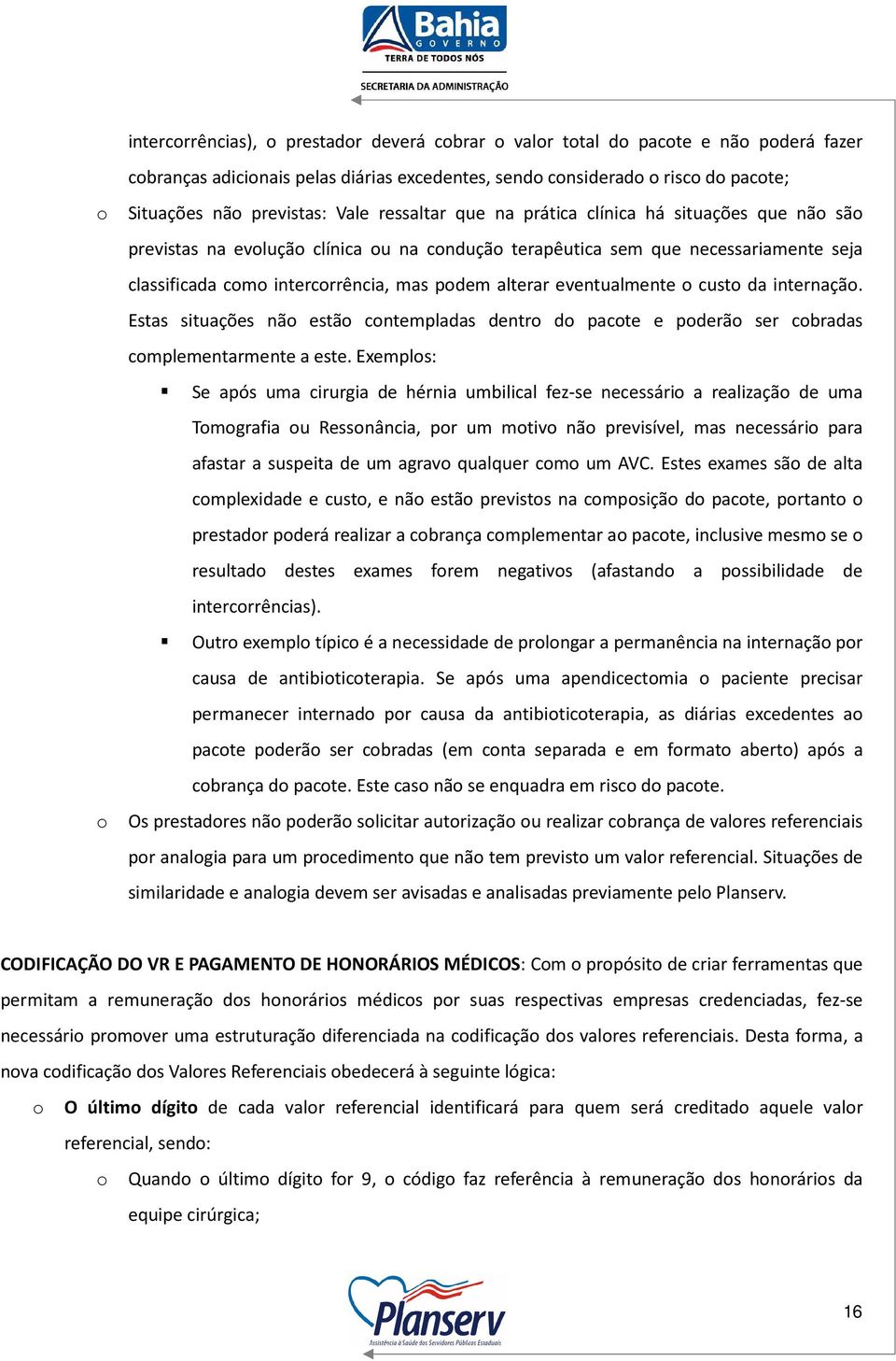 alterar eventualmente o custo da internação. Estas situações não estão contempladas dentro do pacote e poderão ser cobradas complementarmente a este.