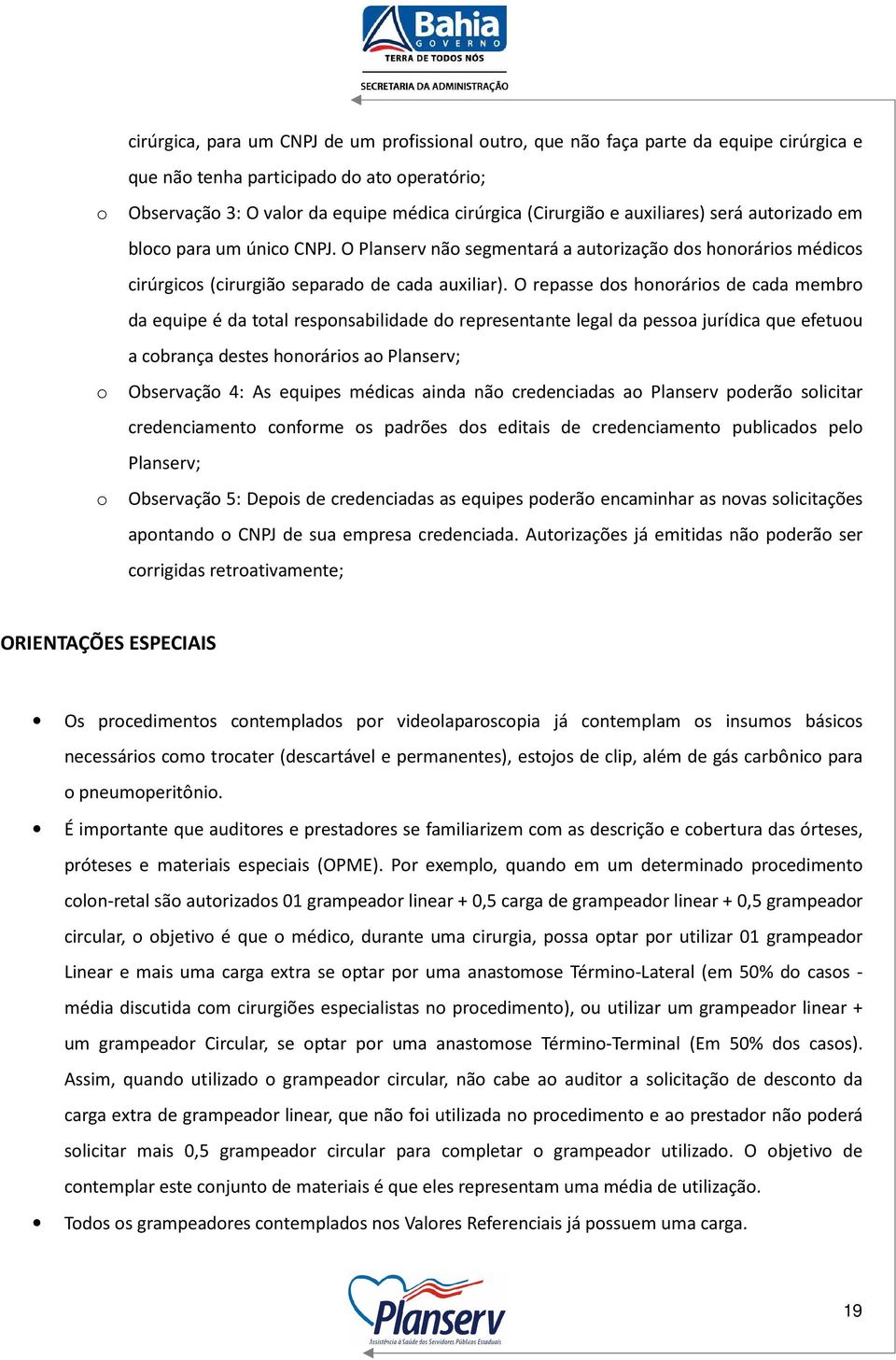 O repasse dos honorários de cada membro da equipe é da total responsabilidade do representante legal da pessoa jurídica que efetuou a cobrança destes honorários ao Planserv; Observação 4: As equipes