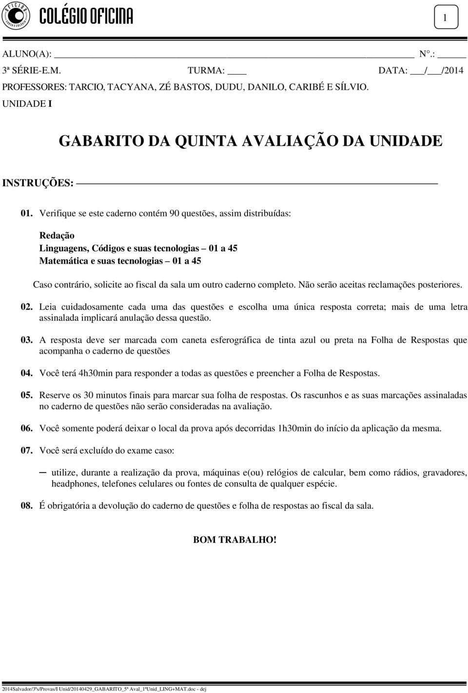 sala um outro caderno completo. Não serão aceitas reclamações posteriores. 02.