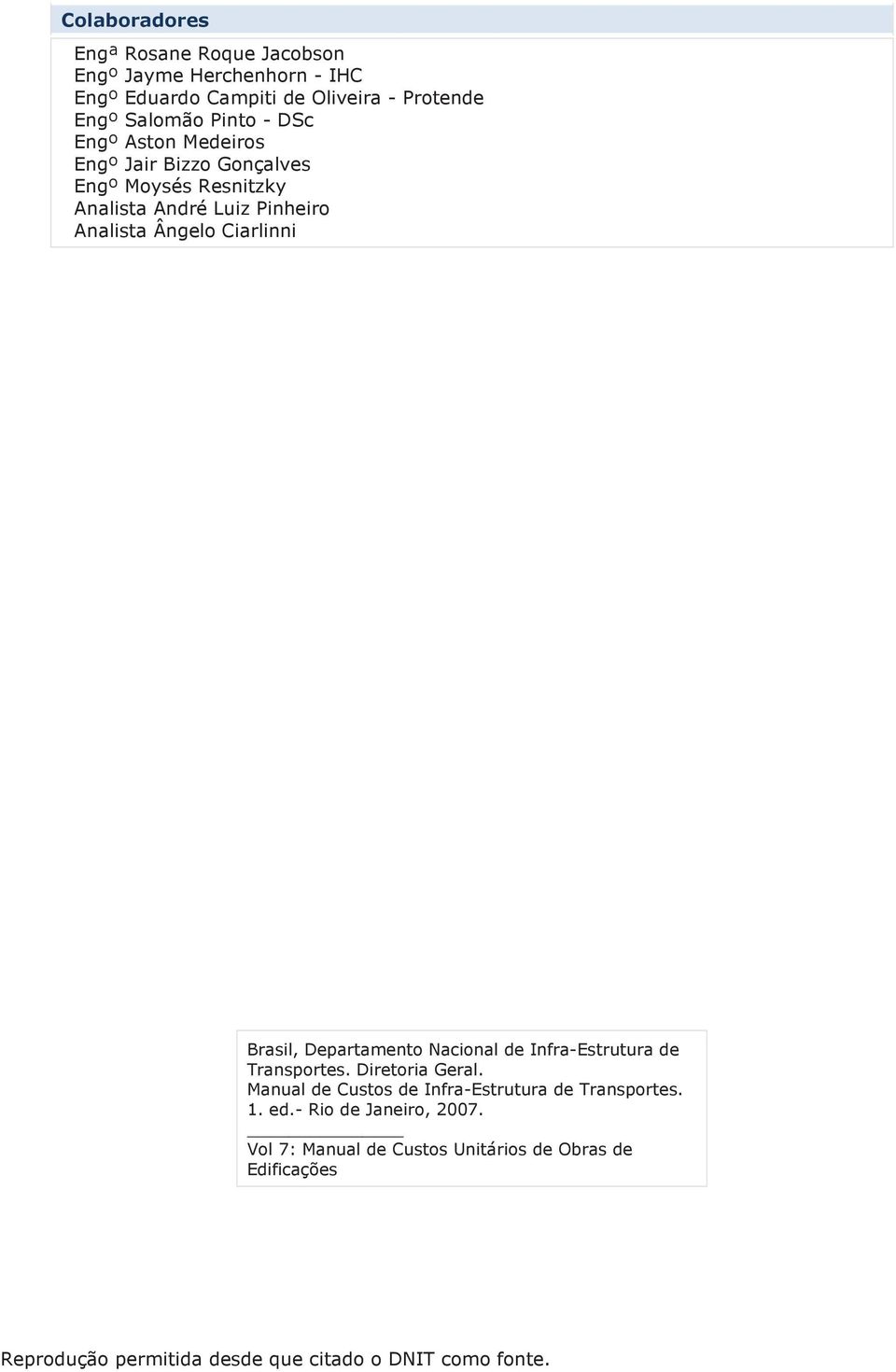 Departamento Nacional de Infra-Estrutura de Transportes. Diretoria Geral. Manual de Custos de Infra-Estrutura de Transportes. 1. ed.