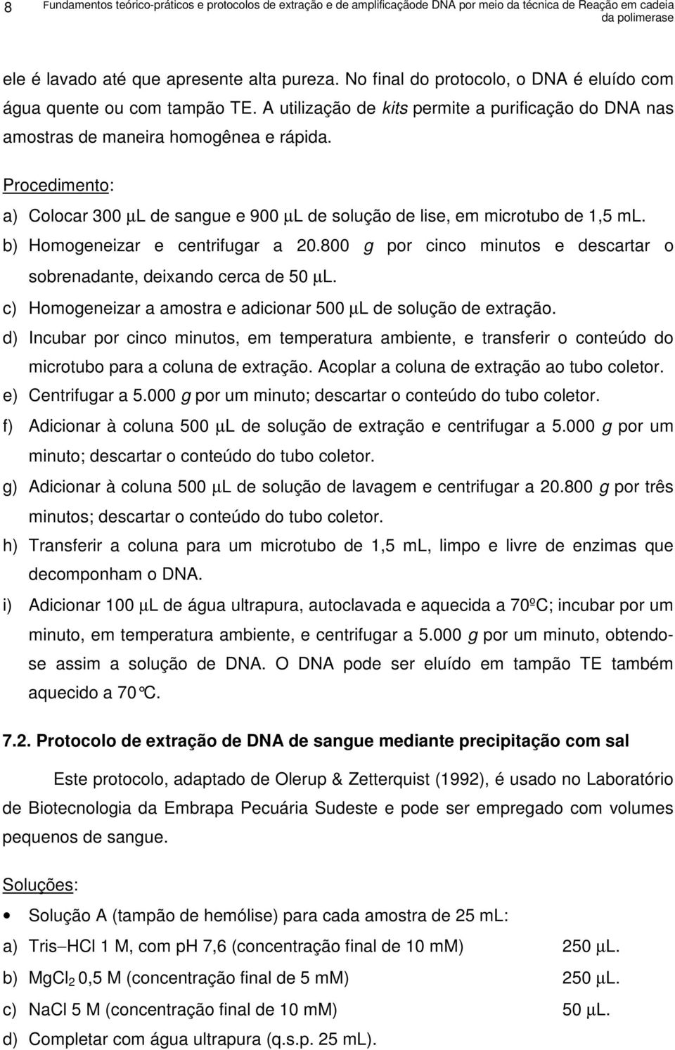 Procedimento: a) Colocar 300 µl de sangue e 900 µl de solução de lise, em microtubo de 1,5 ml. b) Homogeneizar e centrifugar a 20.