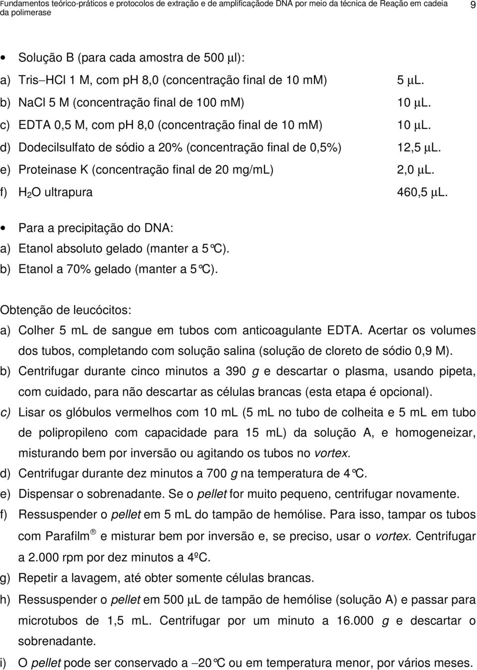 d) Dodecilsulfato de sódio a 20% (concentração final de 0,5%) 12,5 µl. e) Proteinase K (concentração final de 20 mg/ml) 2,0 µl. f) H 2 O ultrapura 460,5 µl.