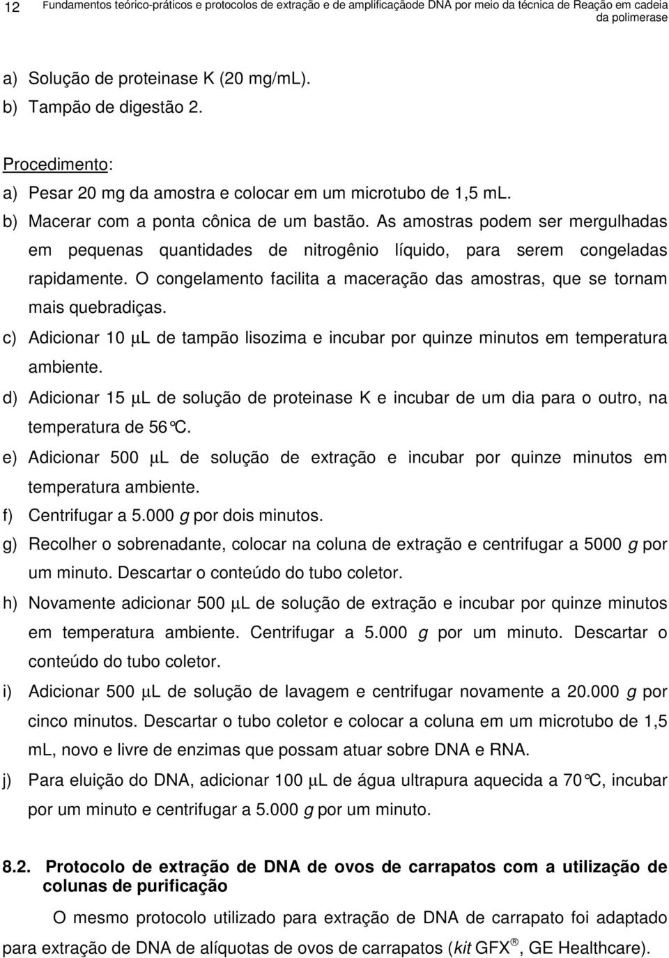 As amostras podem ser mergulhadas em pequenas quantidades de nitrogênio líquido, para serem congeladas rapidamente. O congelamento facilita a maceração das amostras, que se tornam mais quebradiças.