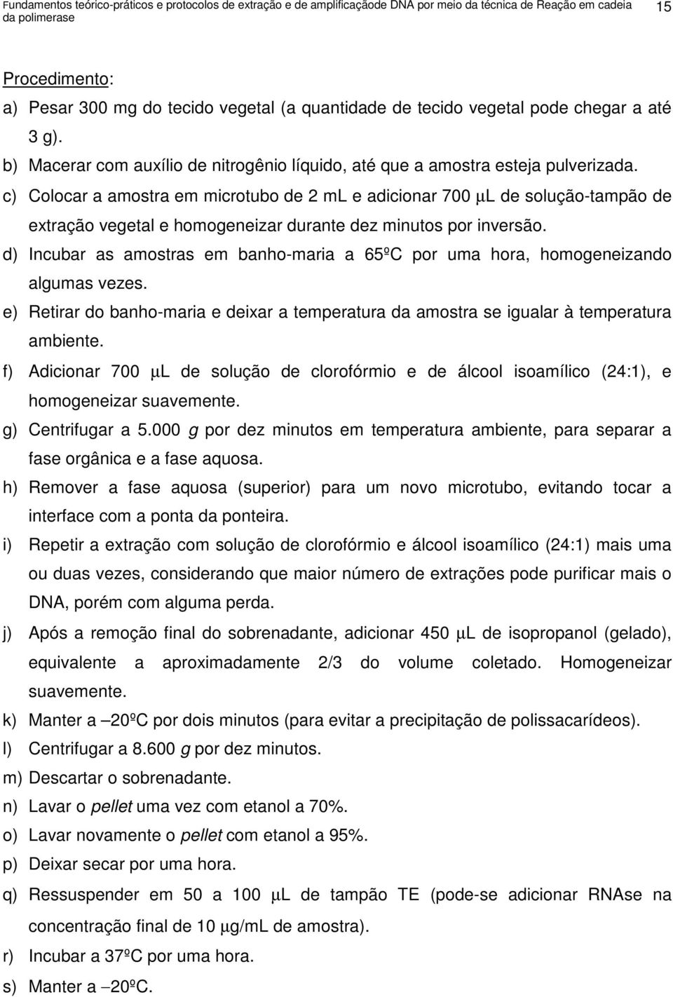 c) Colocar a amostra em microtubo de 2 ml e adicionar 700 µl de solução-tampão de extração vegetal e homogeneizar durante dez minutos por inversão.