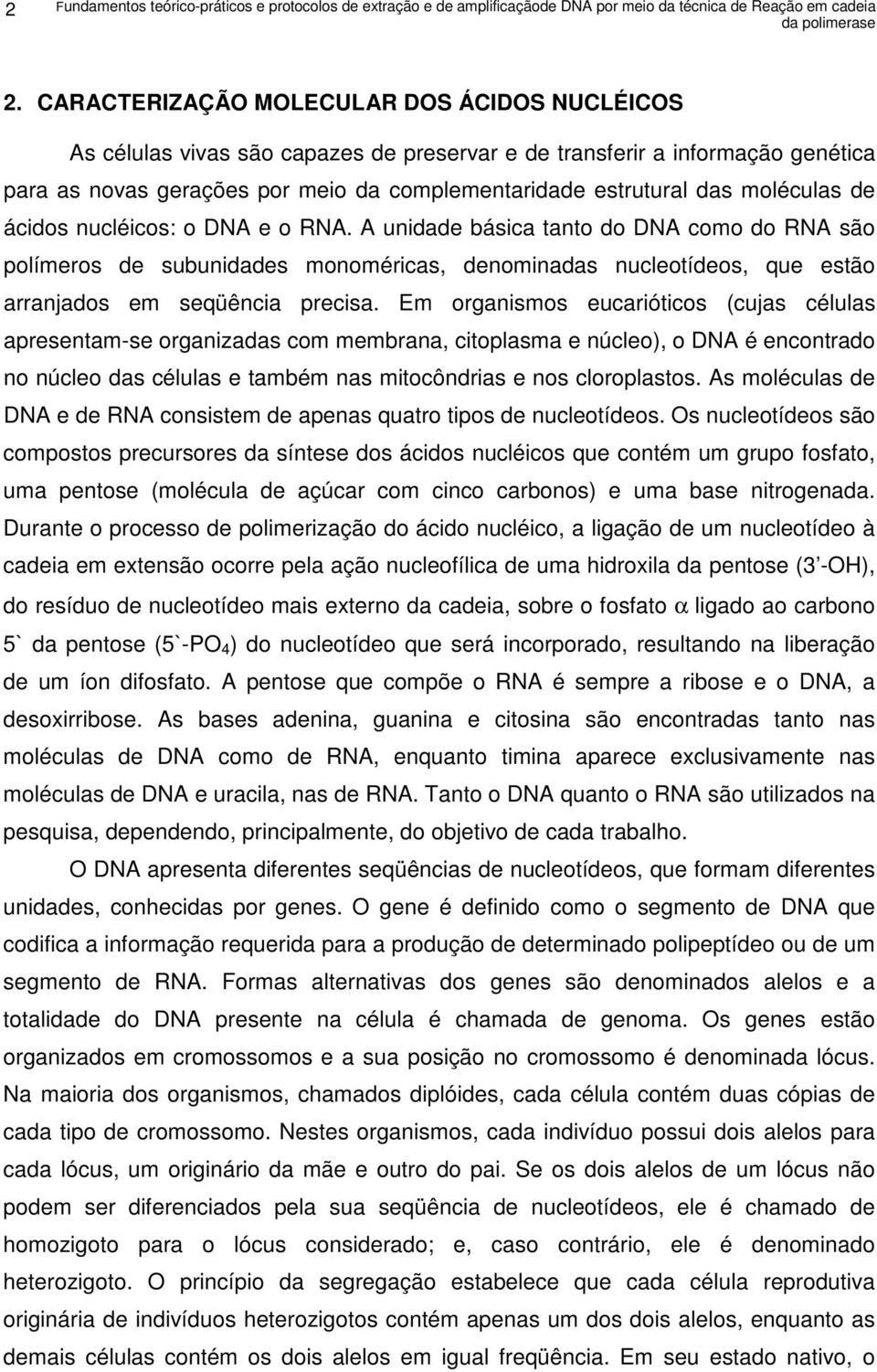 moléculas de ácidos nucléicos: o DNA e o RNA. A unidade básica tanto do DNA como do RNA são polímeros de subunidades monoméricas, denominadas nucleotídeos, que estão arranjados em seqüência precisa.