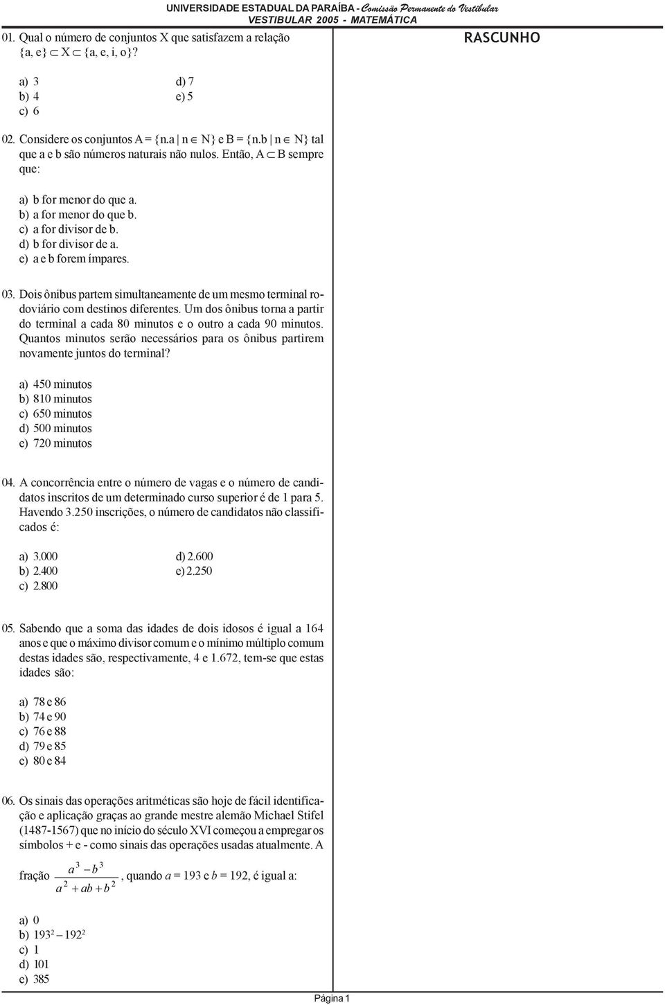 Dois ônibus partem simultaneamente de um mesmo terminal rodoviário com destinos diferentes. Um dos ônibus torna a partir do terminal a cada 80 minutos e o outro a cada 90 minutos.