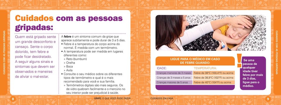 Febre é a temperatura do corpo acima do normal. É medida com um termômetro.