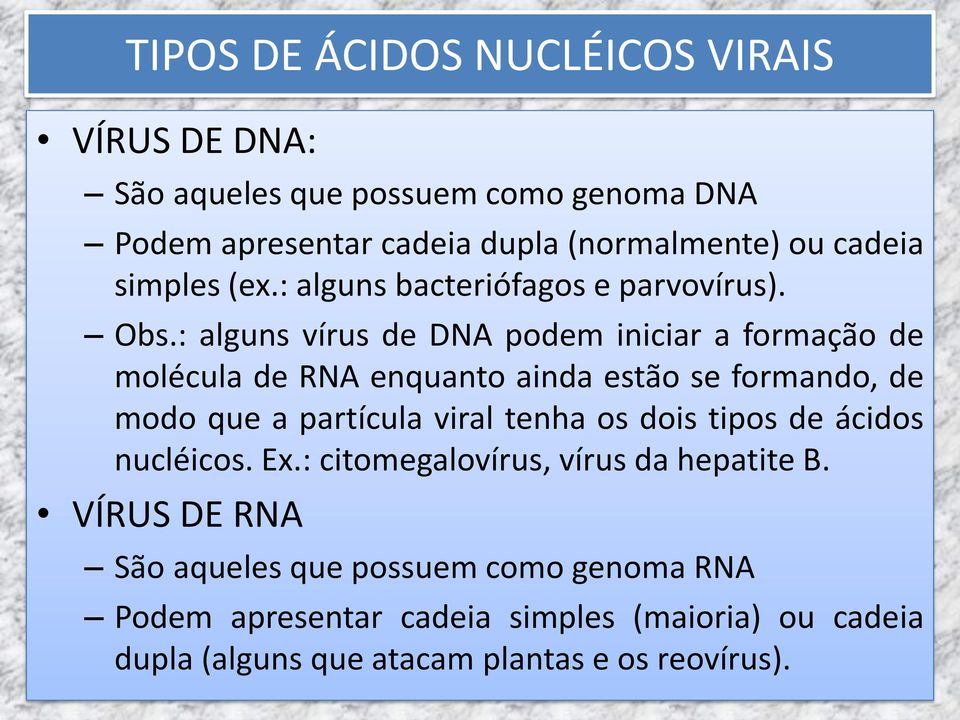 : alguns vírus de DNA podem iniciar a formação de molécula de RNA enquanto ainda estão se formando, de modo que a partícula viral tenha os