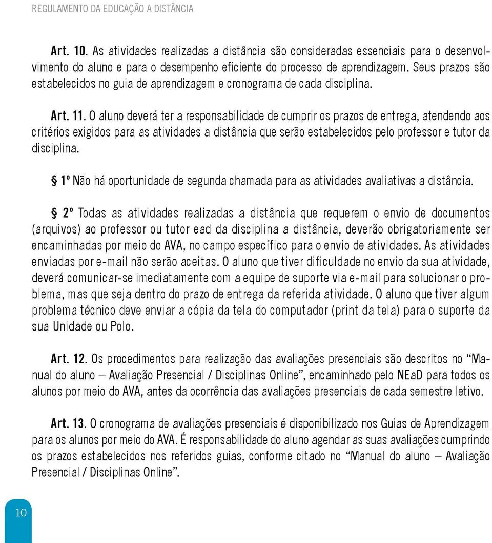 O aluno deverá ter a responsabilidade de cumprir os prazos de entrega, atendendo aos critérios exigidos para as atividades a distância que serão estabelecidos pelo professor e tutor da disciplina.