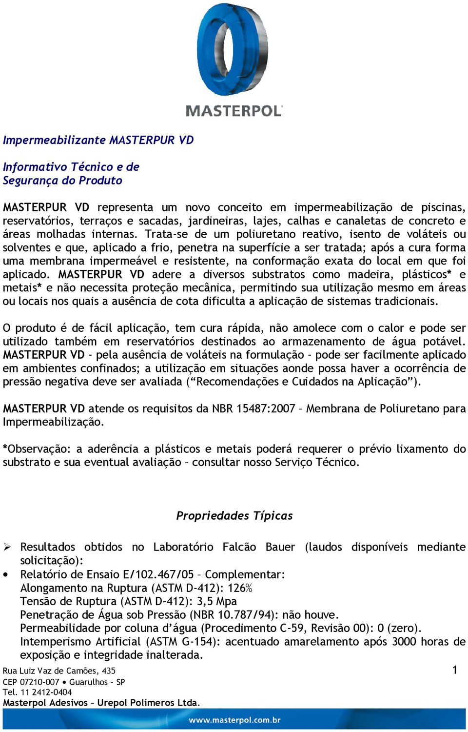 Trata-se de um poliuretano reativo, isento de voláteis ou solventes e que, aplicado a frio, penetra na superfície a ser tratada; após a cura forma uma membrana impermeável e resistente, na