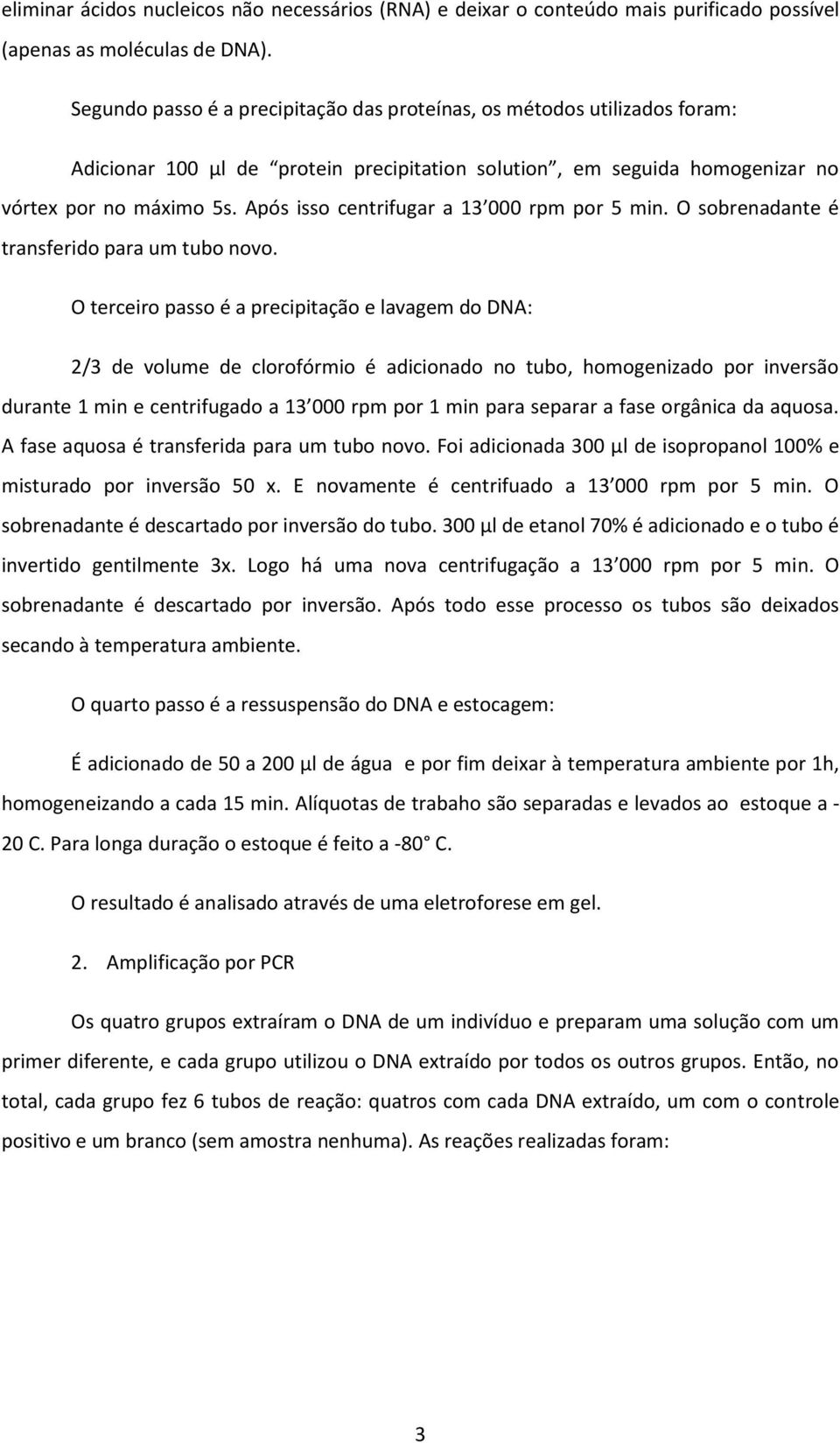 Após isso centrifugar a 13 000 rpm por 5 min. O sobrenadante é transferido para um tubo novo.