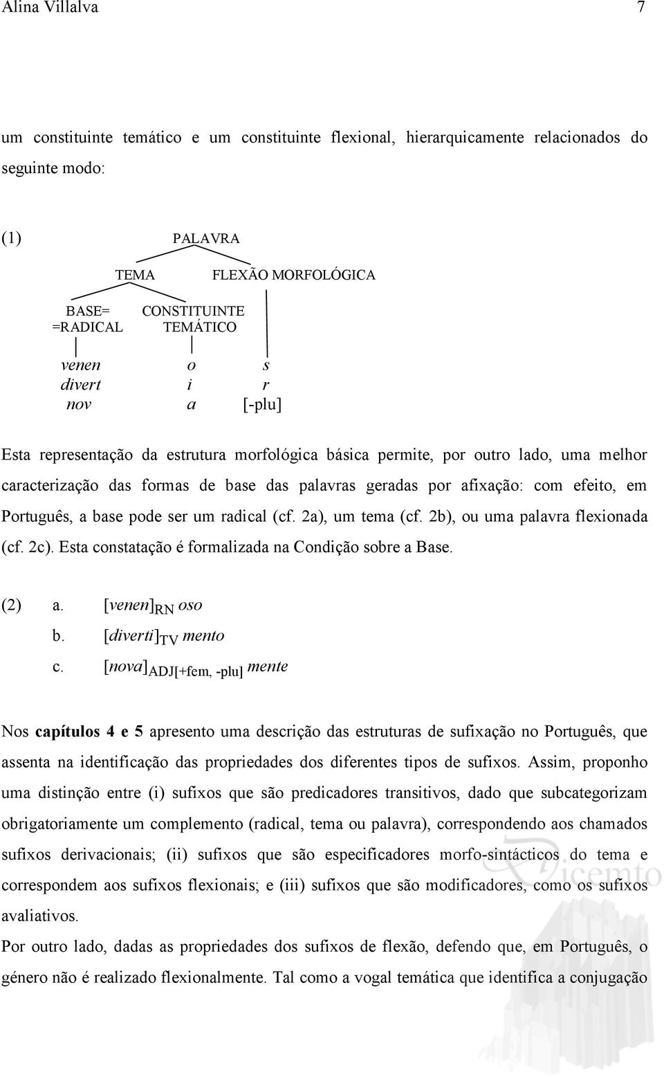 Português, a base pode ser um radical (cf. 2a), um tema (cf. 2b), ou uma palavra flexionada (cf. 2c). Esta constatação é formalizada na Condição sobre a Base. (2) a. [venen] RN oso b.