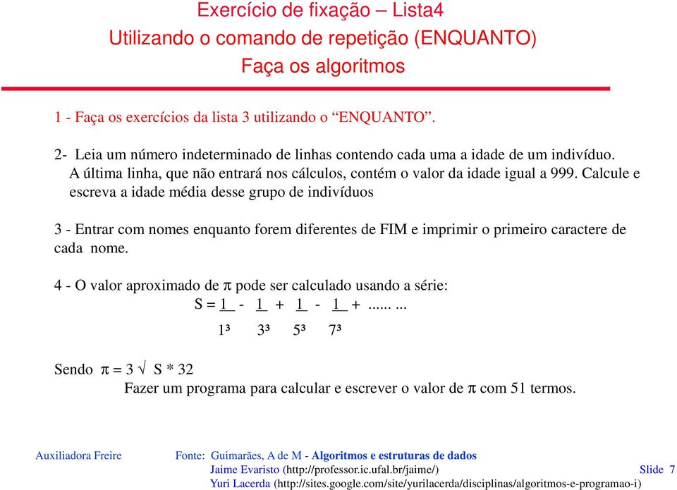 Calcule e escreva a idade média desse grupo de indivíduos 3 - Entrar com nomes enquanto forem diferentes de FIM e imprimir o primeiro caractere de cada nome.